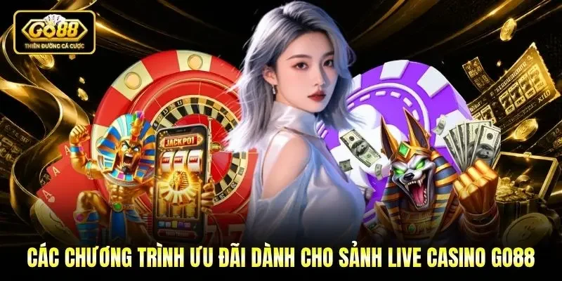 Các chương trình ưu đãi dành cho sảnh Live casino Go88 Các chương trình ưu đãi dành cho sảnh Live casino Go88