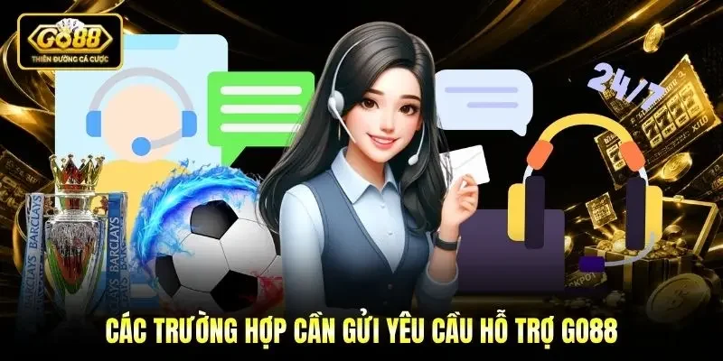 Các trường hợp cần gửi yêu cầu hỗ trợ Go88