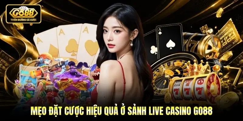 Mẹo đặt cược hiệu quả ở sảnh Live casino Go88 Mẹo đặt cược hiệu quả ở sảnh Live casino Go88